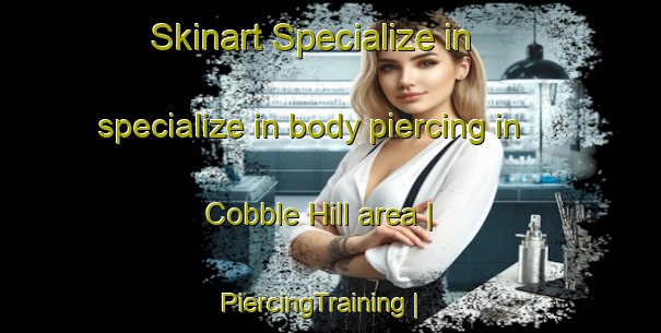 Skinart Specialize in specialize in body piercing in Cobble Hill area | PiercingTraining | PiercingClasses | SkinartTraining-Canada